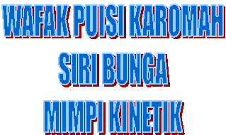 WAFAK PUISI KAROMAH
SIRI BUNGA
MIMPI KINETIK