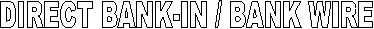 DIRECT BANK-IN / BANK WIRE
