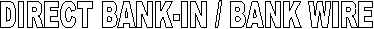 DIRECT BANK-IN / BANK WIRE 