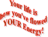 Your life is
how you've flowed
YOUR Energy!